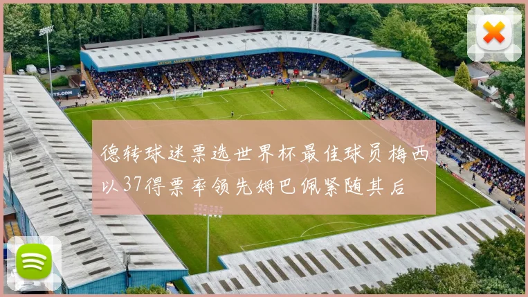 德转球迷票选世界杯最佳球员梅西以37得票率领先姆巴佩紧随其后